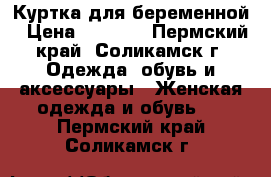 Куртка для беременной › Цена ­ 1 000 - Пермский край, Соликамск г. Одежда, обувь и аксессуары » Женская одежда и обувь   . Пермский край,Соликамск г.